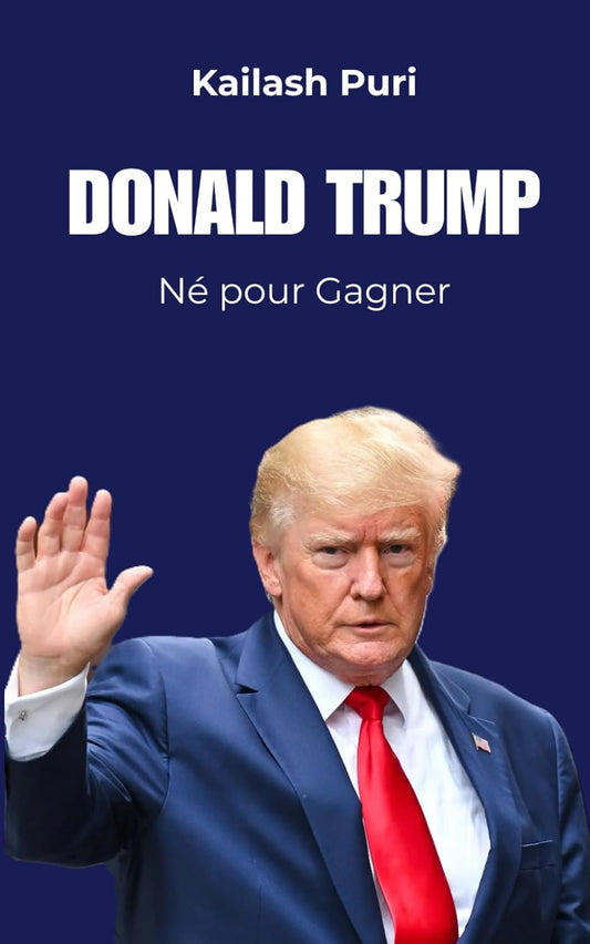 Donald Trump, né pour gagner - Kailash Puri