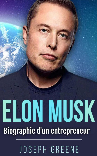 Elon Musk biographie d'un entrepreneur - Joseph Greene